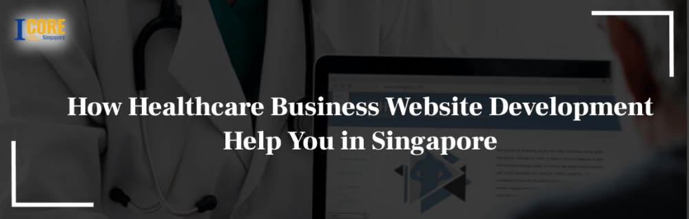 How Healthcare Business Website Development Help You in Singapore