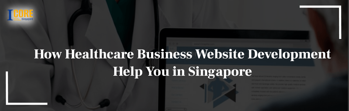 How Healthcare Business Website Development Help You in Singapore