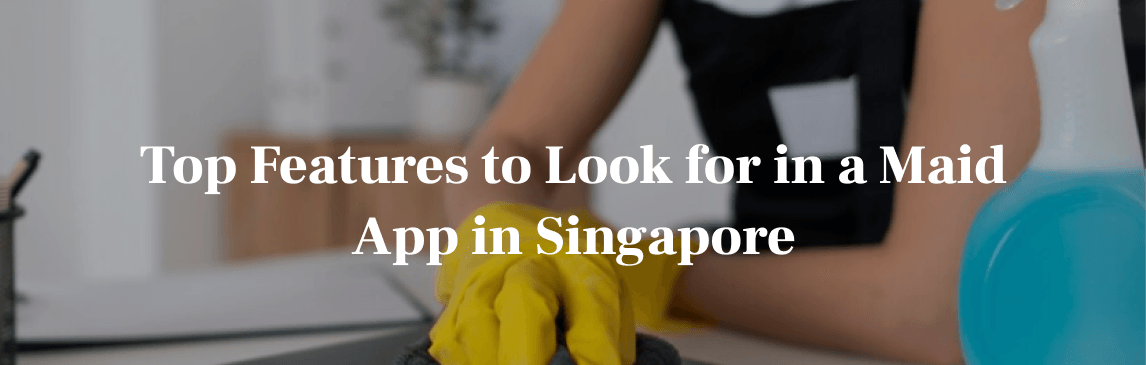 Top Features to Look for in a Maid App in Singapore