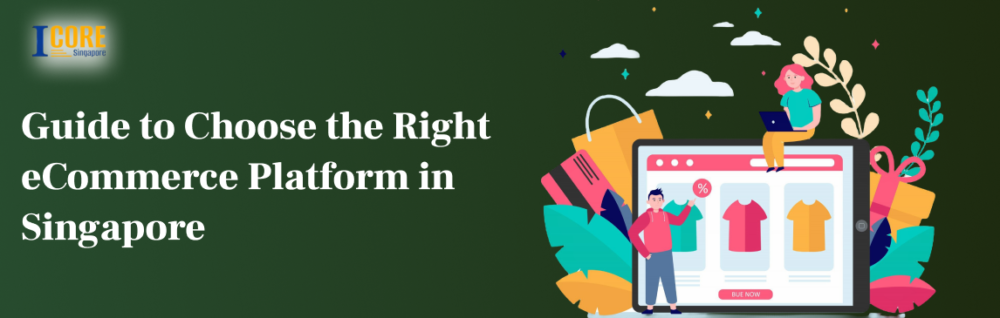 Guide to Choose the Right eCommerce Platform in Singapore