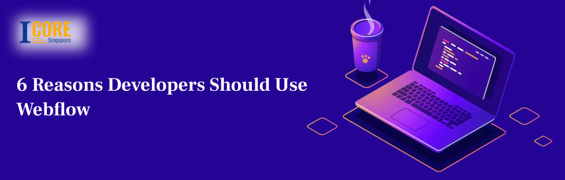 6 Reasons Developers Should Use Webflow