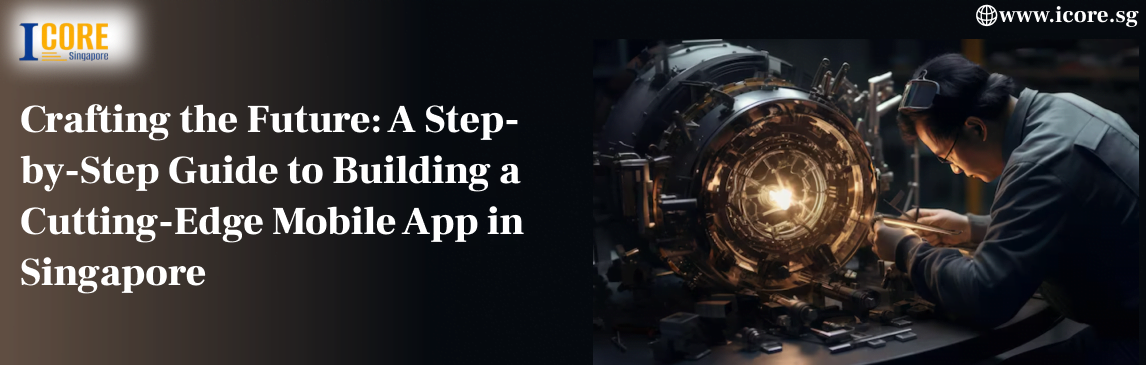 Crafting the Future: A Step-by-Step Guide to Building a Cutting-Edge Mobile App in Singapore