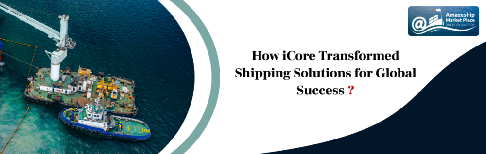 Amazeships: How iCore Transformed Shipping Solutions for Global Success